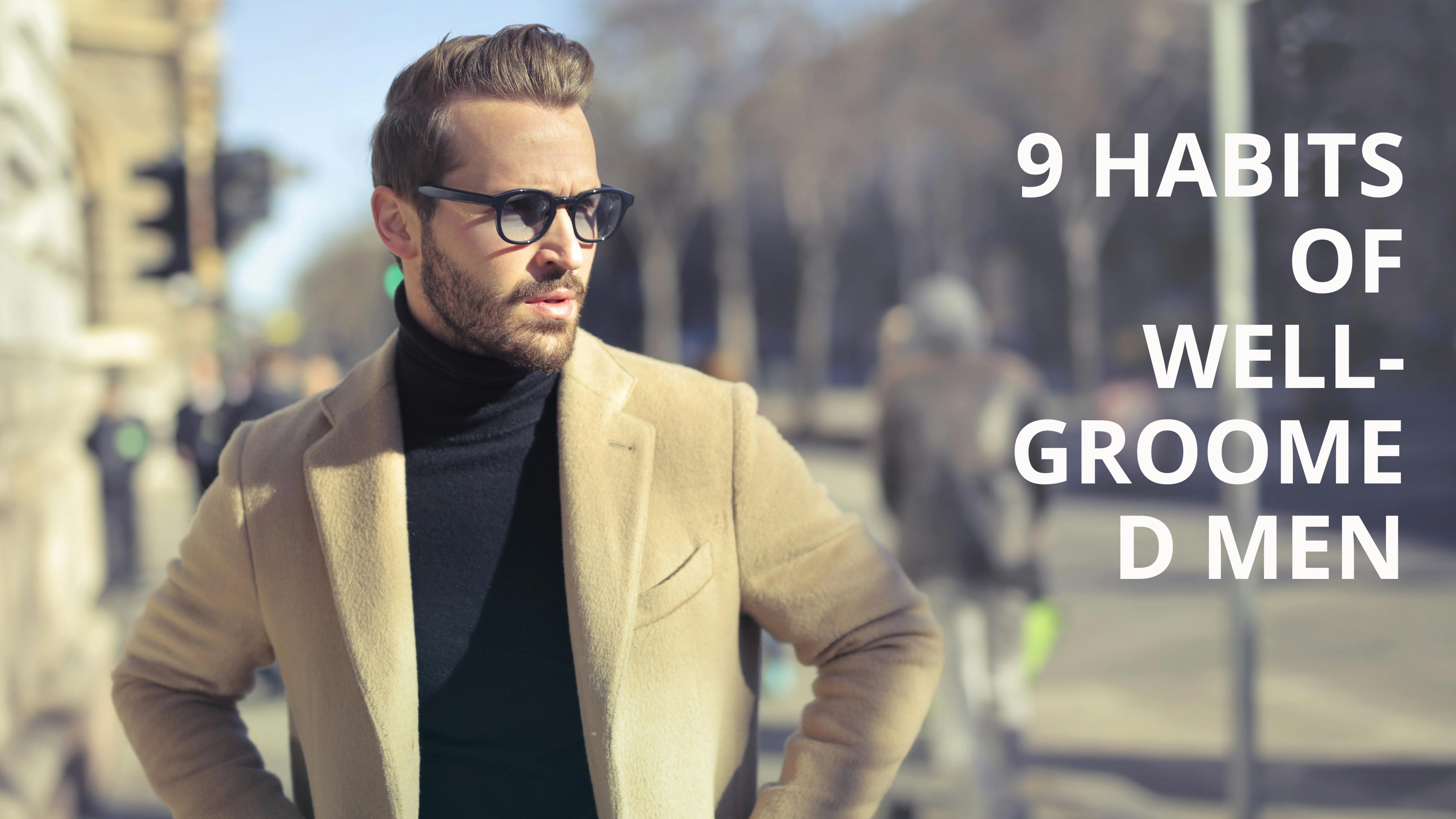 9 Habits of Well-Groomed Men